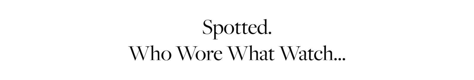 Spotted. Who Wore What Watch...