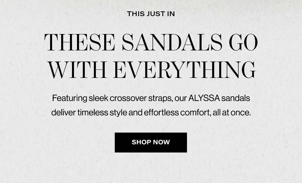 This Just In - These Sandals Go With Everything / Featuring Sleek Crossover Straps, Our Alyssa Sandals Deliver Timeless Style And Effortless Comfort, All At Once. | Shop Now