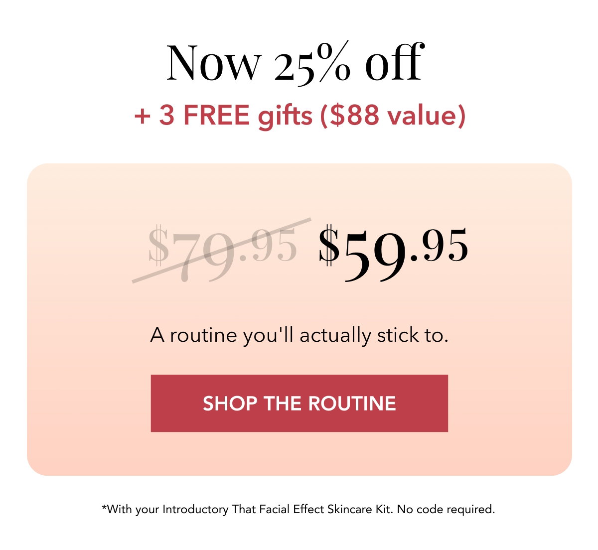 Now 25% Off - 3 Free Gifts - A Routine You'll Actually Stick To