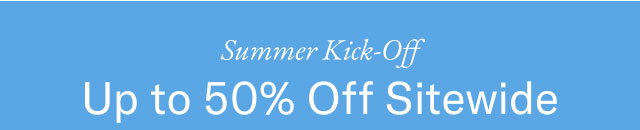 Summer kick off                                            Up to 50% off sitewide
