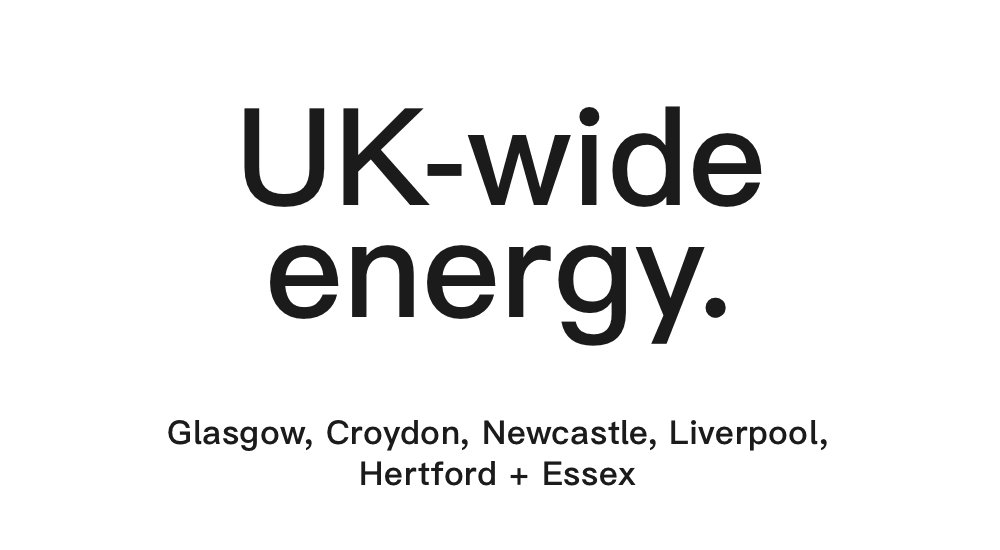 UK-wide energy. Hertford, Essex, Croydon, Liverpool, Newcastle + Glasgow