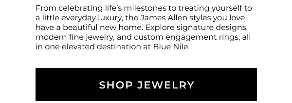 From celebrating life’s milestones to treating yourself to a little everyday luxury, the James Allen styles you love have a beautiful new home. Explore signature designs, modern fine jewelry, and custom engagement rings, all in one elevated destination at Blue Nile.