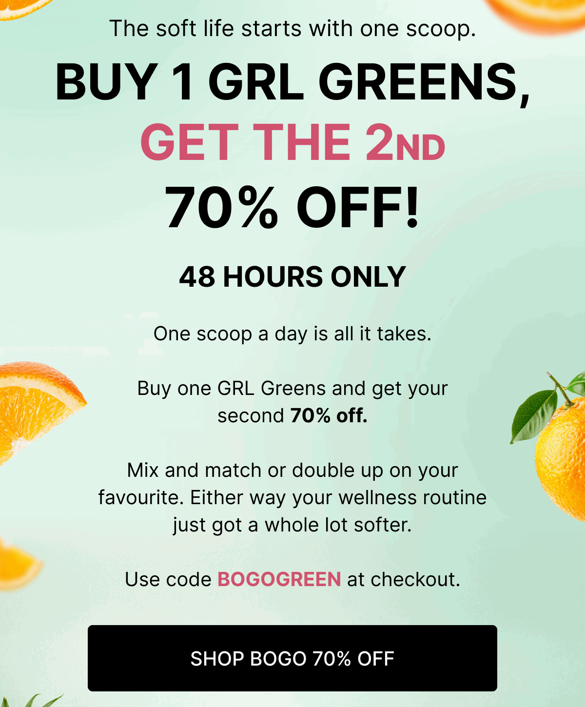 BUY 1 GRL GREENS, GET the 2nd 70% OFF - SHOP BOGO 70% OFF