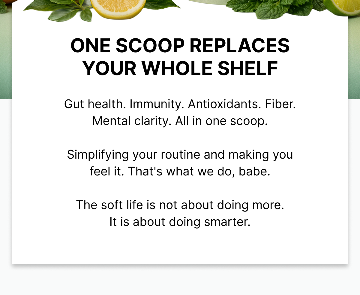 ONE SCOOP REPLACES YOUR WHOLE SHELF
