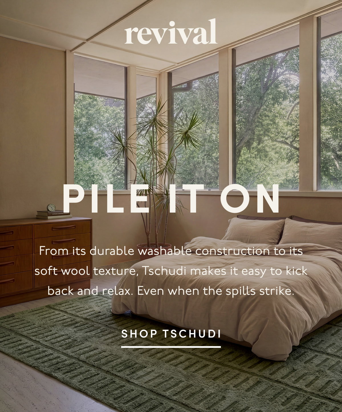 Revival | PILE IT ON | From its durable washable construction to its soft wool texture, Tschudi makes it easy to kick back and relax. Even when the spills strike. | SHOP TSCHUDI