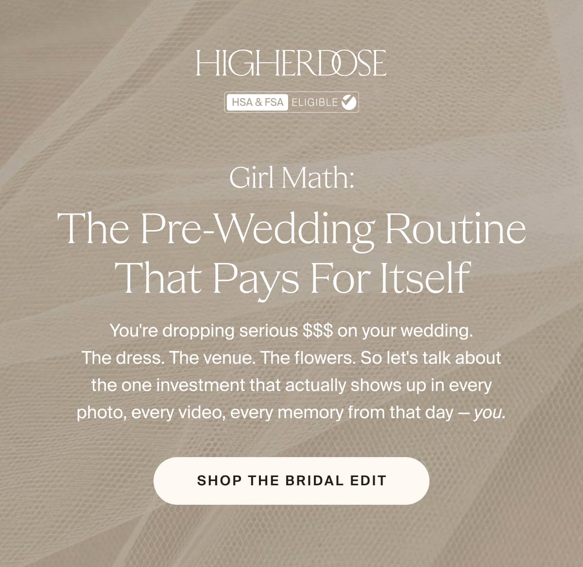 HIGHERDOSE | Girl Math: The Pre-Wedding Routine That Pays for Itself | You're dropping serious $$$ on your wedding. The dress. The venue. The flowers. So let's talk about the one investment that actually shows up in every photo, every video, every memory from that day — you. | Shop The Bridal Edit