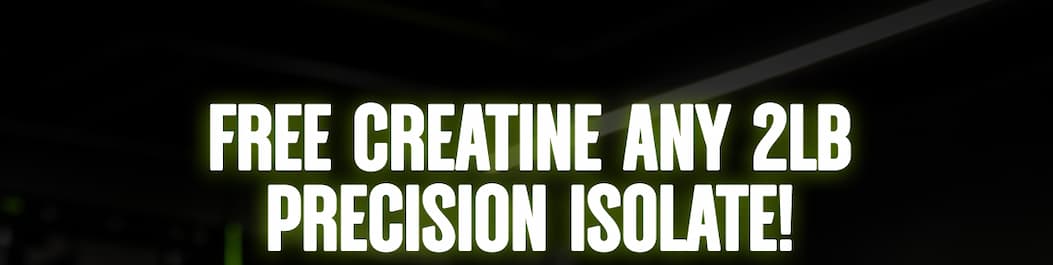 FREE CREATINE WITH EVERY PRECISION ISOLATE! | SHOP THE DEAL