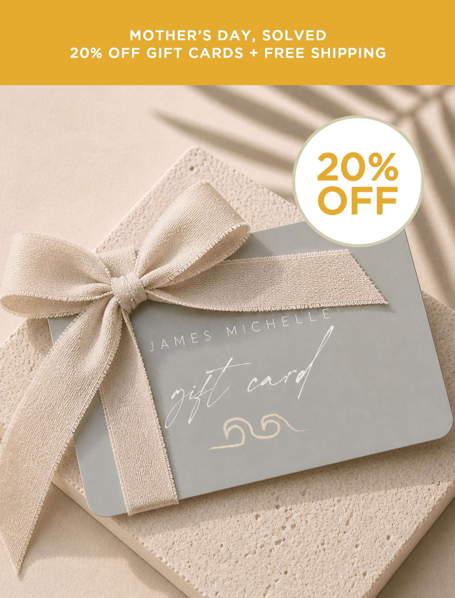 MOTHER'S DAY, SOLVED | 20% OFF GIFT CARDS + FREE SHIPPING | 20% OFF