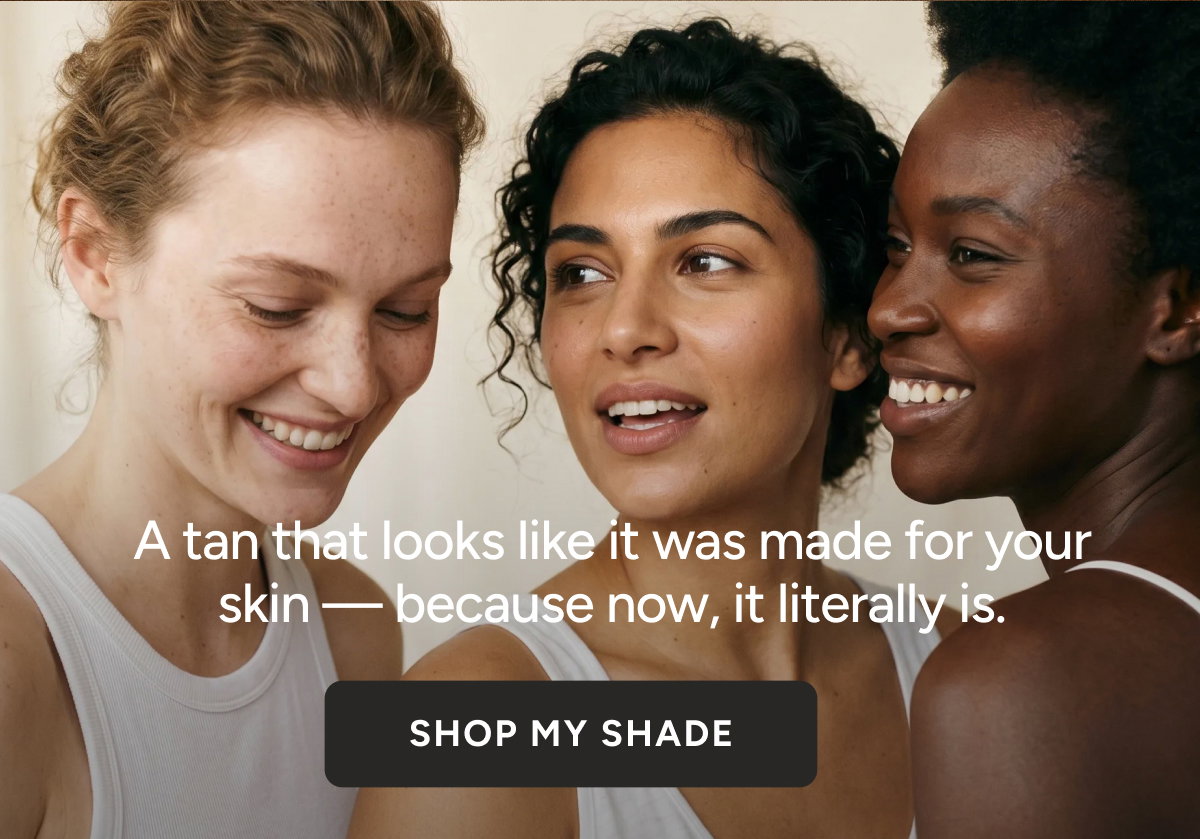 A tan that looks like it was made for your skin—because now, it literally is. Shop my shade.