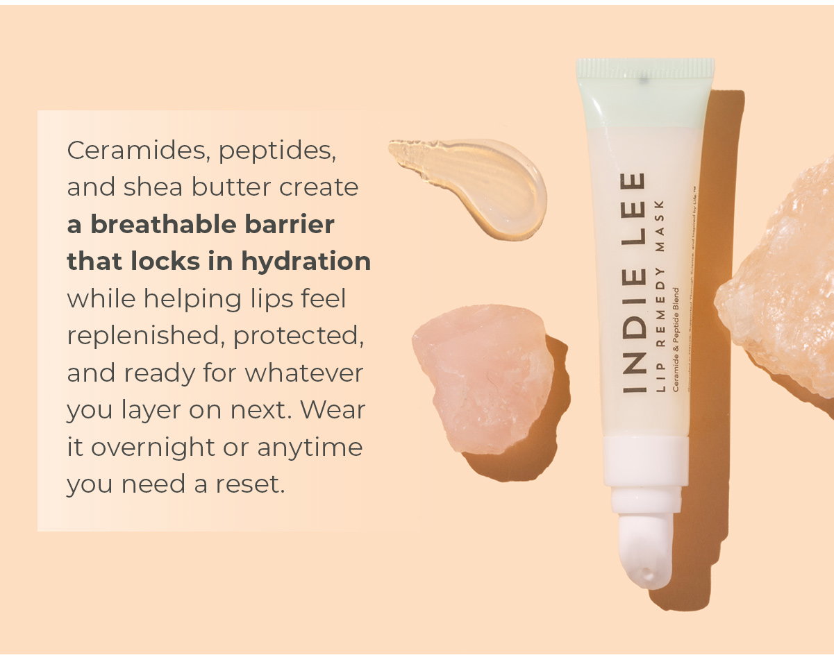 Ceramides, peptides, and shea butter create a breathable barrier that locks in hydration while helping lips feel replenished, protected, and ready for whatever you layer on next. Wear it overnight or anytime you need a reset.