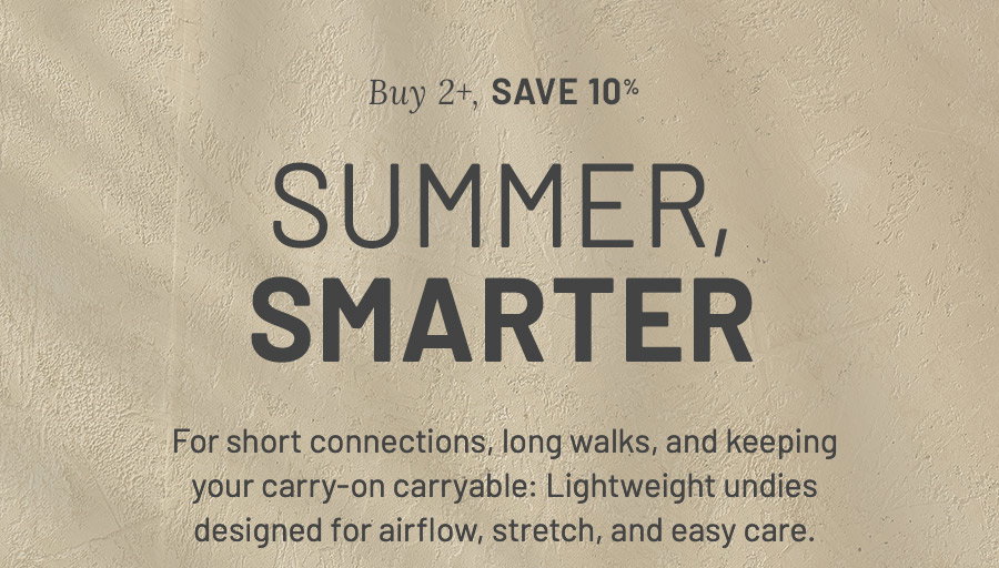 Buy 2 or more, save 10 percent. Summer, smarter. Lightweight undies designed for airflow, stretch, and easy care.
