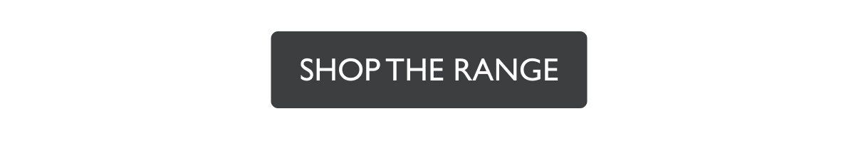 SHOP THE RANGE