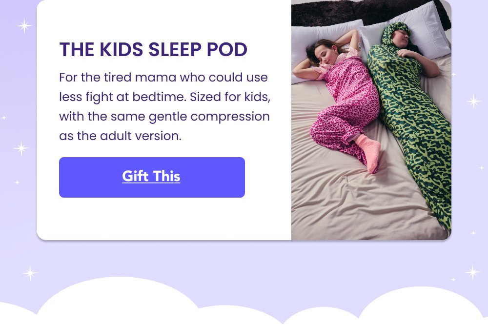 THE KIDS SLEEP POD For the tired mama who could use less fight at bedtime. Sized for kids, with the same gentle compression as the adult version. Gift This Shop Kids Sleep Pods Shop Kids Sleep Pods Shop Now