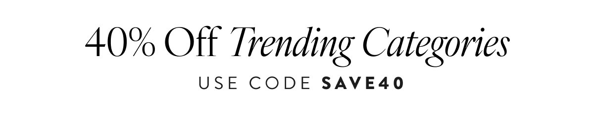 40% Off Trending Categories with code SAVE40