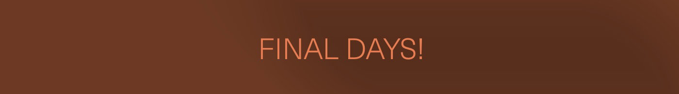 Final Days!