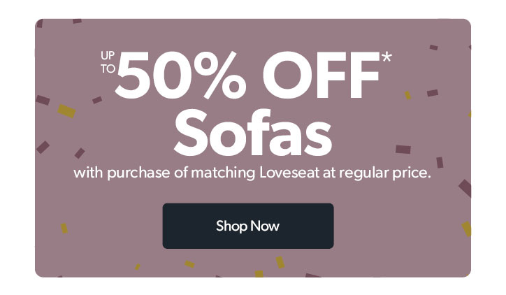 Up to 50 percent off sofas with the purchase of the matching loveseat at regular price

Click to shop now