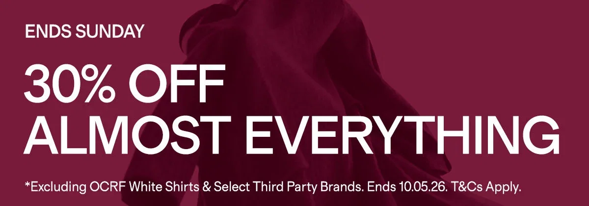 ENDS SUNDAY | 30% OFF ALMOST EVERYTHING | *Excluding OCRF White Shirts & Select Third Party Brands. Ends 10.05.26. T&Cs Apply.