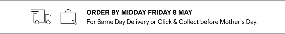 ORDER BY MIDNIGHT FIRDAY 8 MAY - For same day delivery or click & collect before Mother's Day.