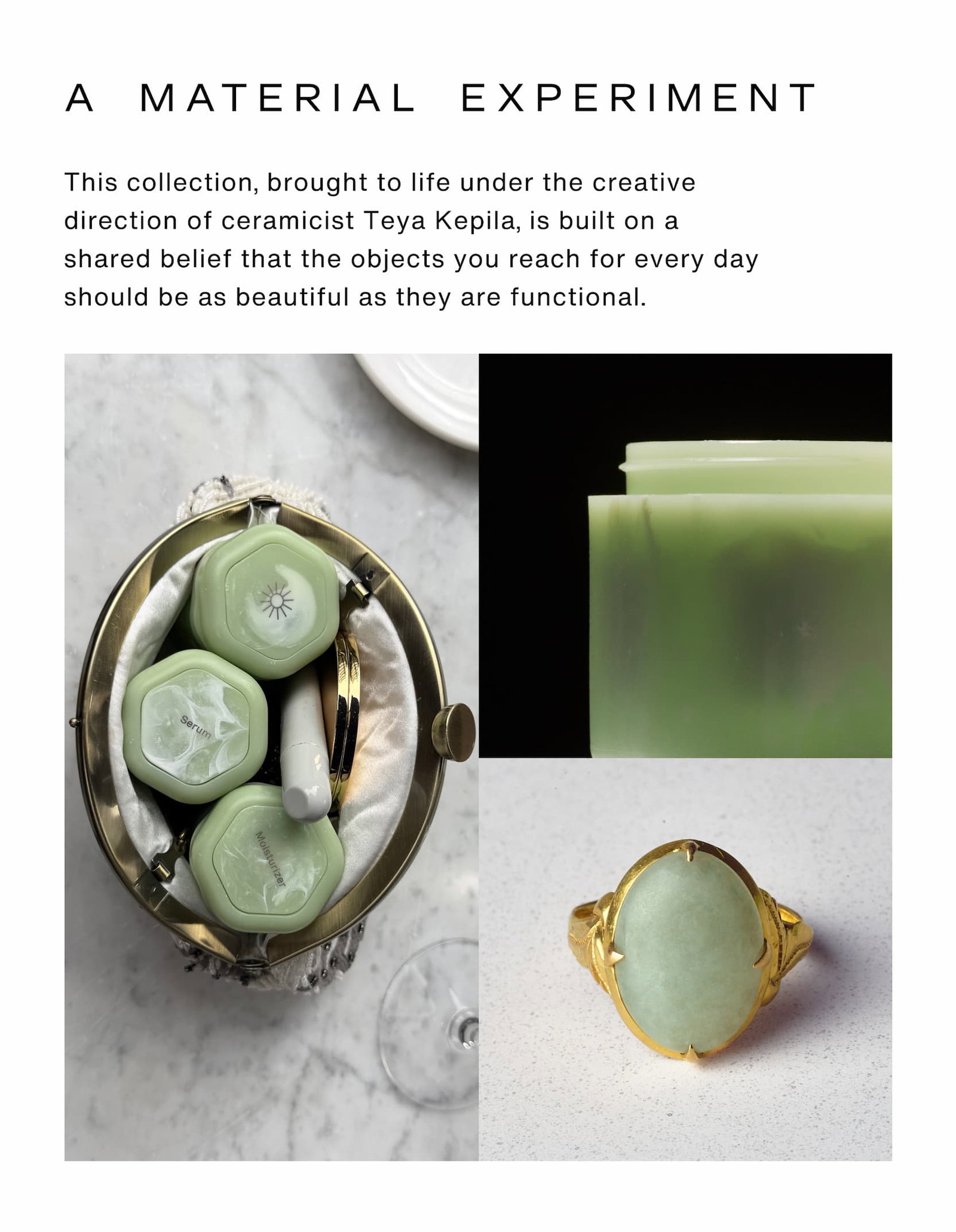 Click to shop The Jade Collection. A material experiment. This collection, brought to life under the creative direction of ceramicist Teya Kepila, is built on a shared belief that the objects you reach for every day should be as beautiful as they are functional. Images of Jade Collection.