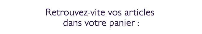 retrouvez-vite vos articles dans votre panier