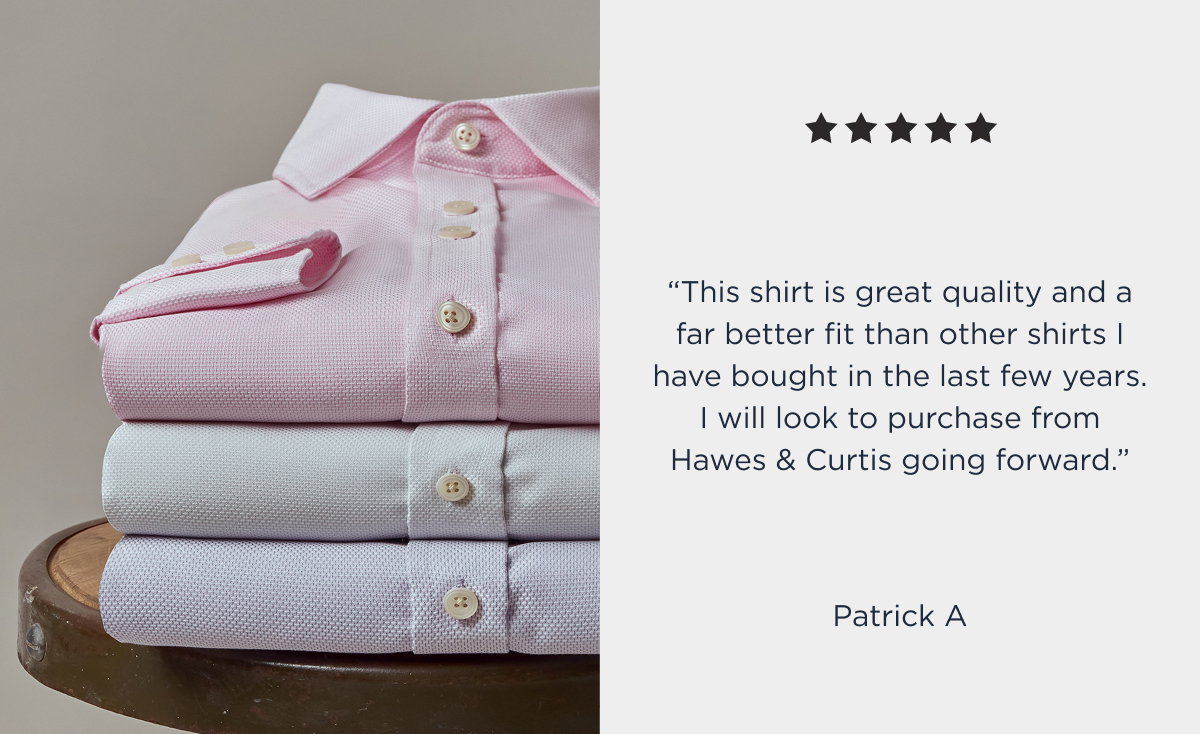 “This shirt is great quality and a far better fit than other shirts I have bought in the last few years. I will look to purchase from Hawes & Curtis going forward.”