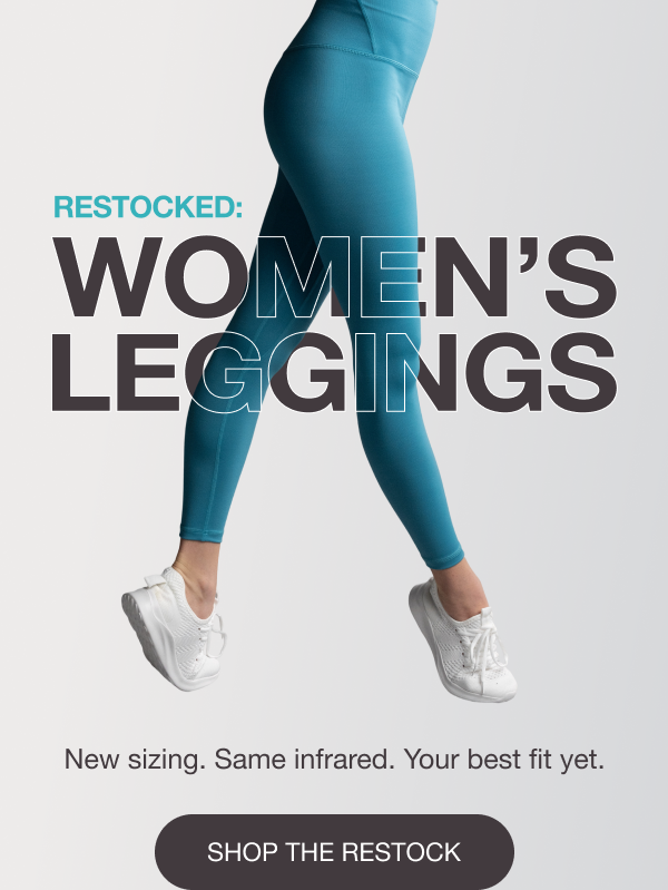 RESTOCKED: WOMEN’S LEGGINGS - New sizing. Same infrared. Your best fit yet. [SHOP THE RESTOCK]