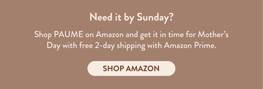 need it by sunday? shop paume on amazon and get it in time for mother's day with free 2-day shipping with amazon prime.