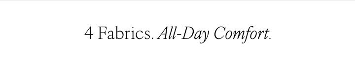 4 Fabrics - All-Day Comfort