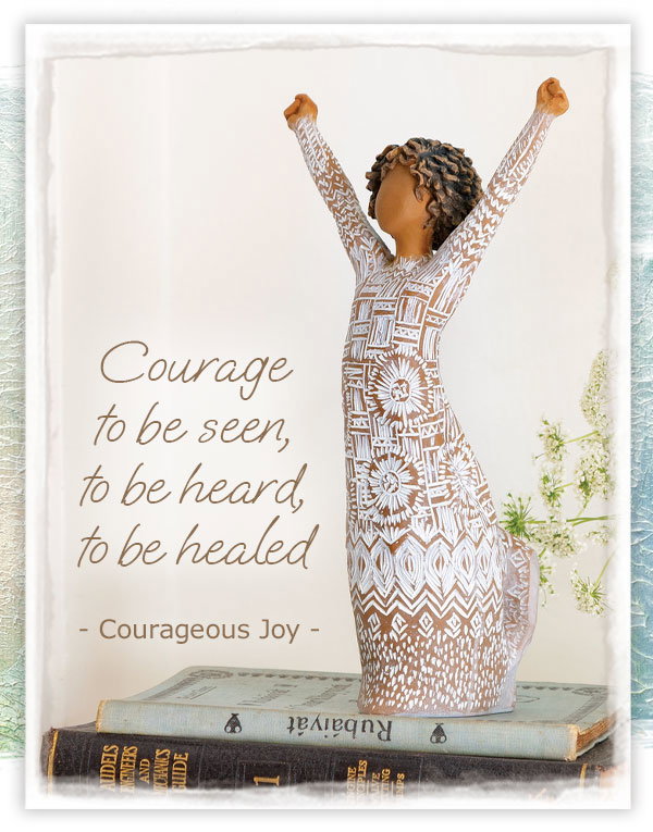 Courage to be seen, to be heard, to be healed. Courageous Joy Figure.