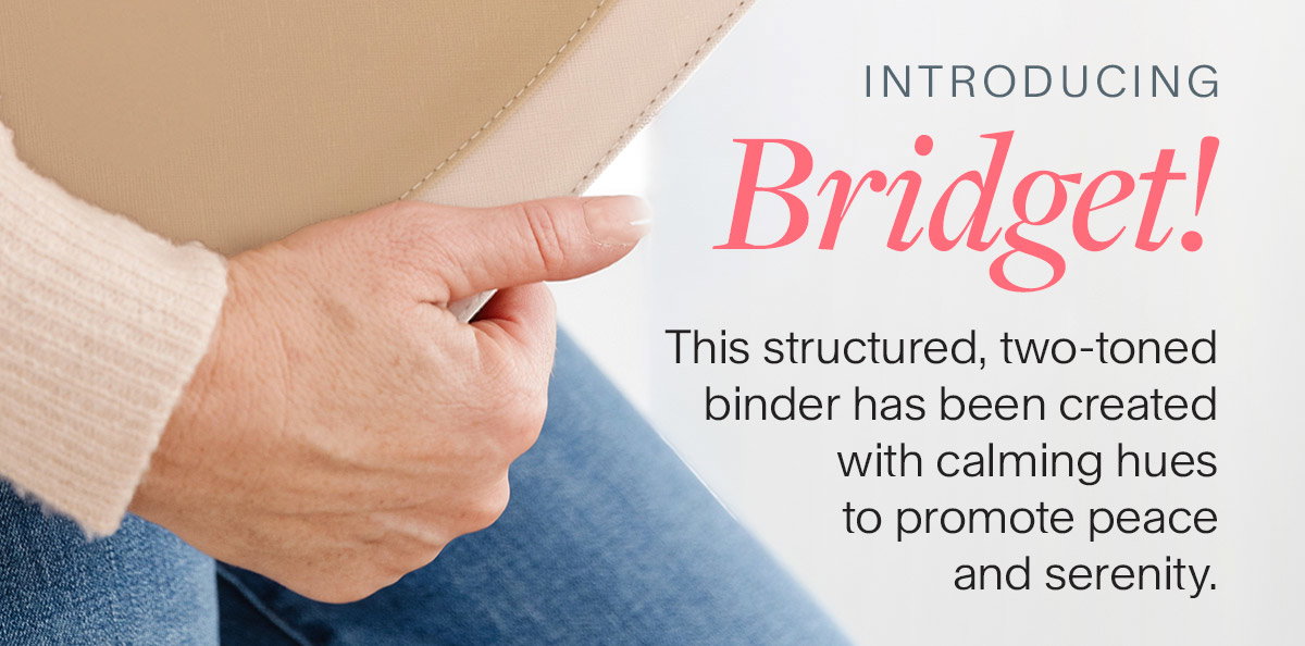 Introducing Bridget! This structured, two-toned binder has been created with calming hues to promote peace and serenity. 