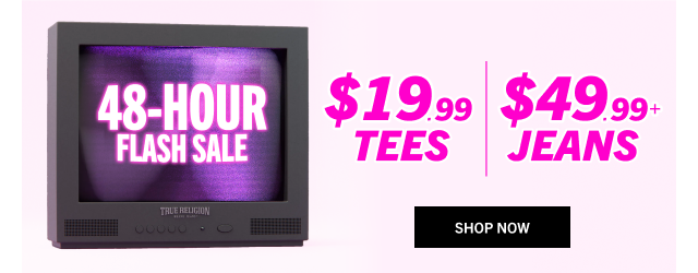 48-HOUR FLASH SALE | TEES & JEANS | SHOP NOW