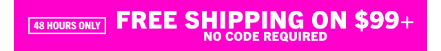 LAST DAY | FREE SHIPPING ON $99+ | NO CODE REQUIRED