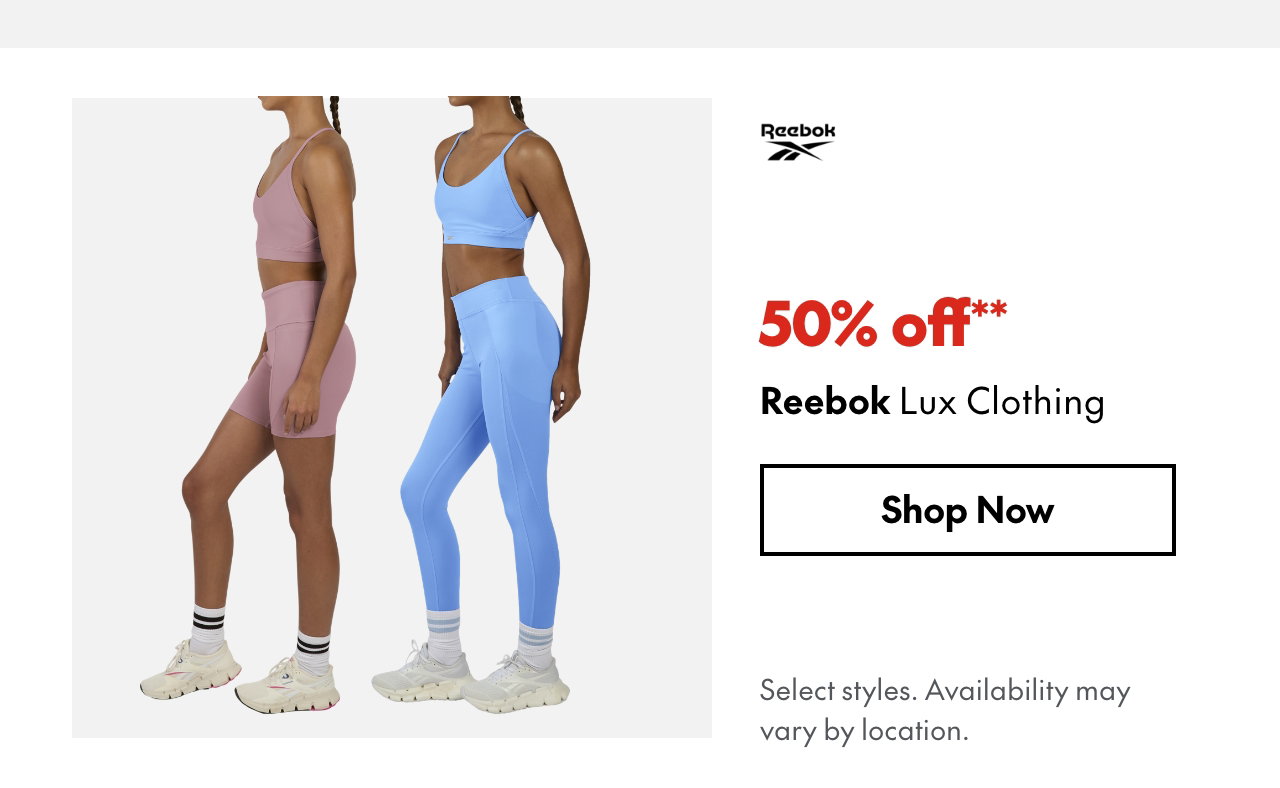 Reebok Lux Clothing
50% off
Our ticket price. Select styles.