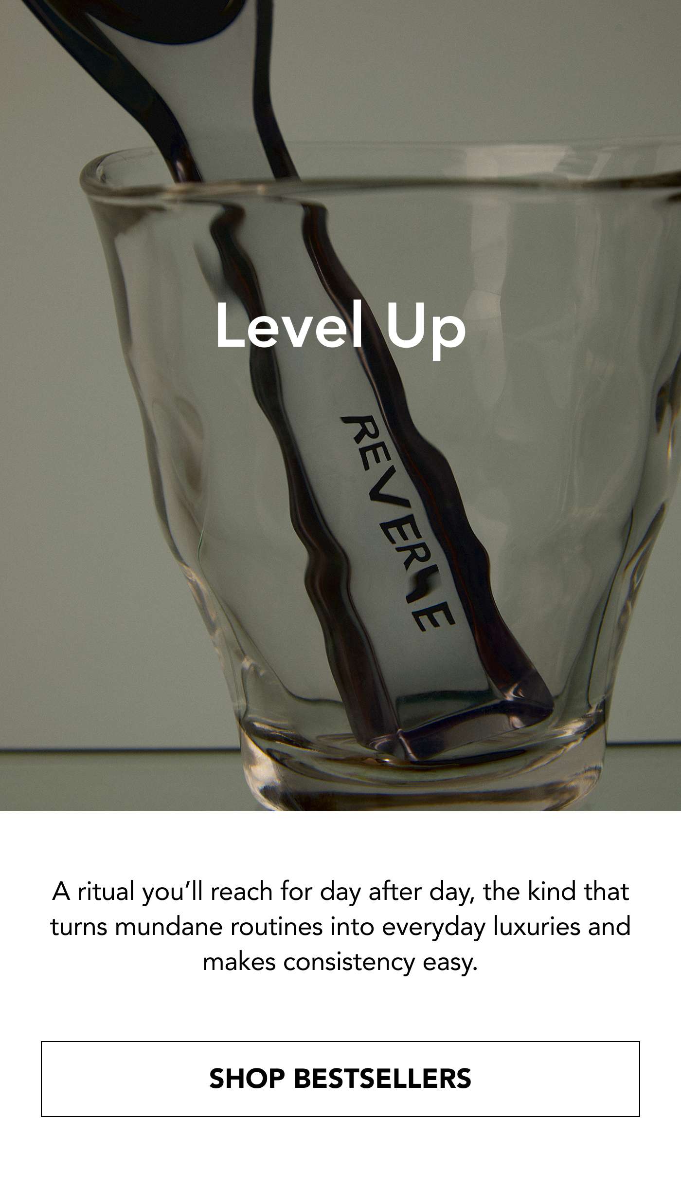 Level Up. A ritual you’ll reach for day after day, the kind that turns mundane routines into everyday luxuries and makes consistency easy. Shop Bestsellers