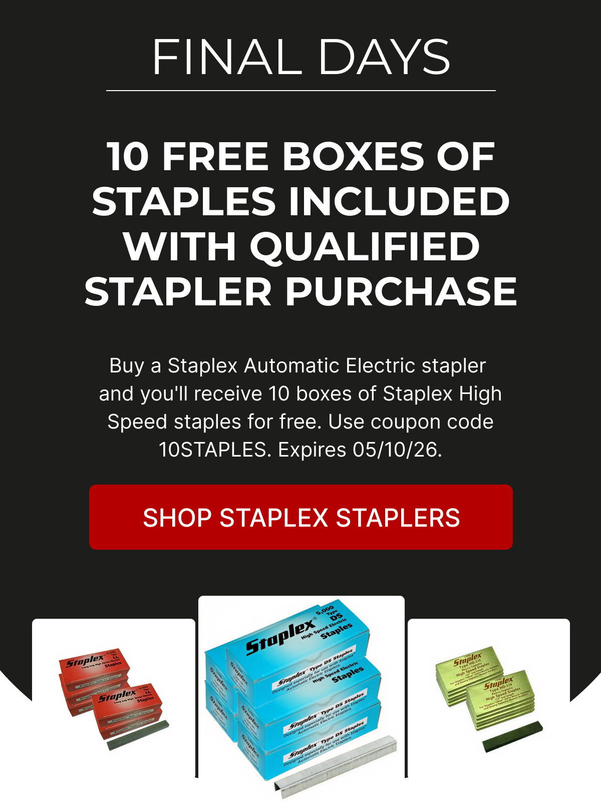 FINAL DAYS: 10 FREE BOXES OF STAPLES INCLUDED WITH QUALIFIED STAPLER PURCHASE