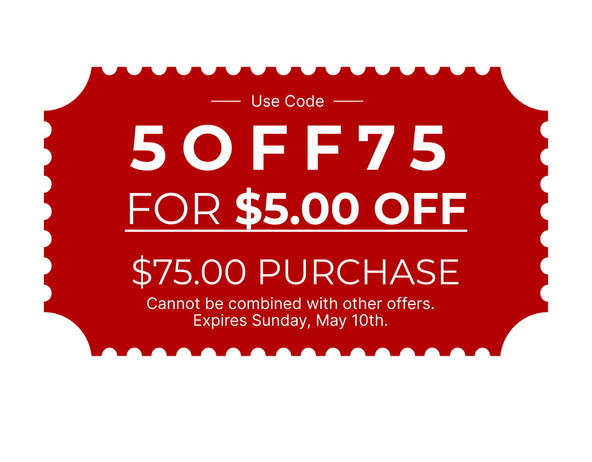 $5.00 off $75.00 purchase.  Cannot be combined with other offers expires Sunday, May 10th