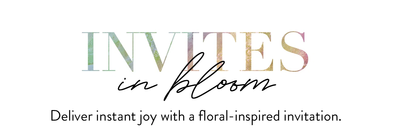 Invites in Bloom: Deliver instant joy with a floral-inspired invitation.