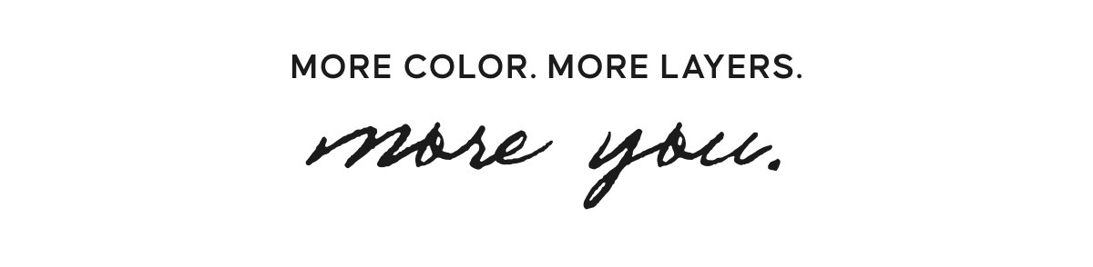 More color, more layers, more you.