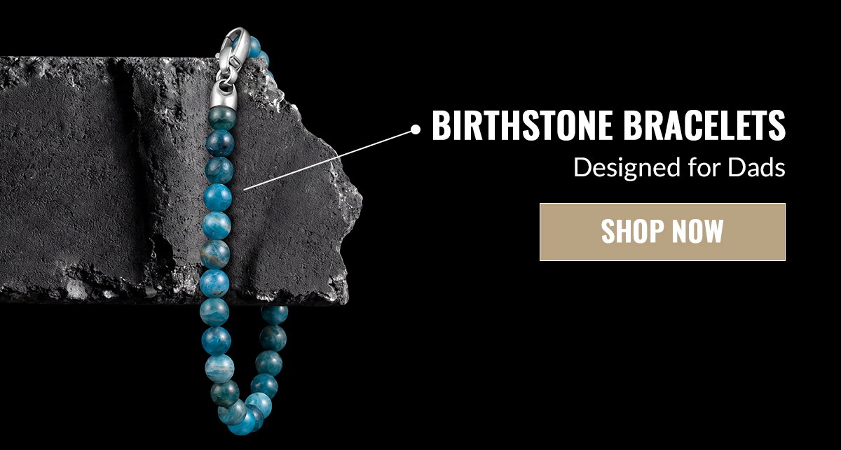BIRTHSTONE BRACELETS Designed for Dads SHOP NOW