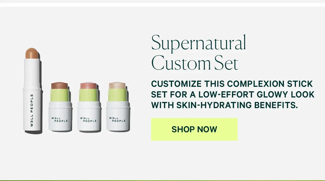 Supernatural Custom Set Customize this complexion stick set for a low-effort glowy look with skin-hydrating benefits. SHOP NOW