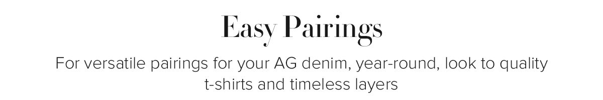 Easy Pairings - For versatile pairings for your AG denim, year-round, look to quality t-shirts and timeless layers