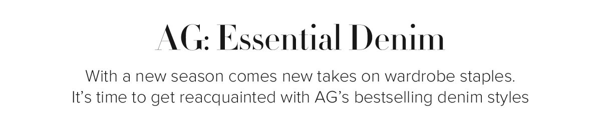 AG: Essential Denim - With a new season comes new takes on wardrobe staples. 