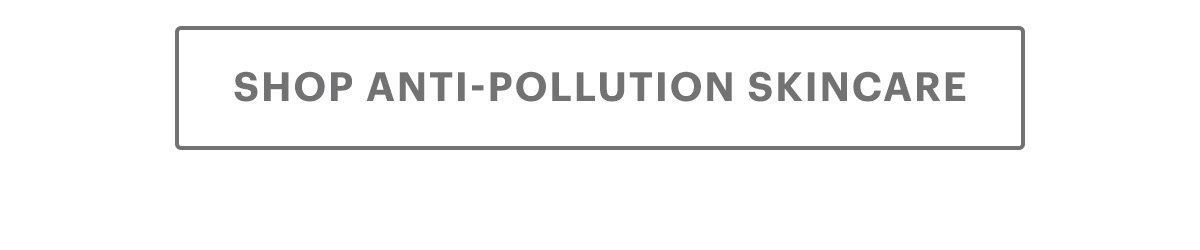 SHOP ANTI-POLLUTION SKINCARE