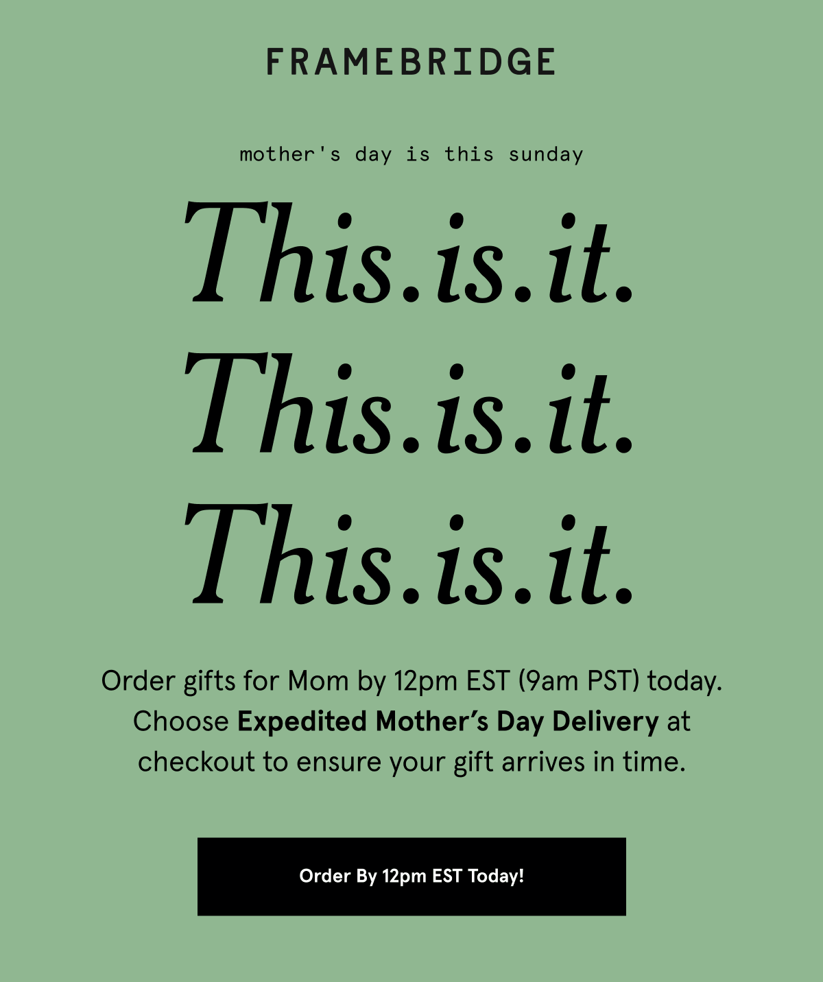 Order gifts for Mom by 12pm EST (9am PST) today. Choose Expedited Mother’s Day Delivery at checkout to ensure your gift arrives in time.