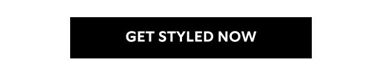 GET STYLED NOW