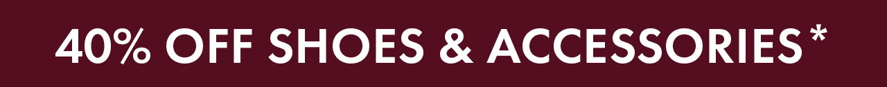 40% Off Shoes & Accessories* 