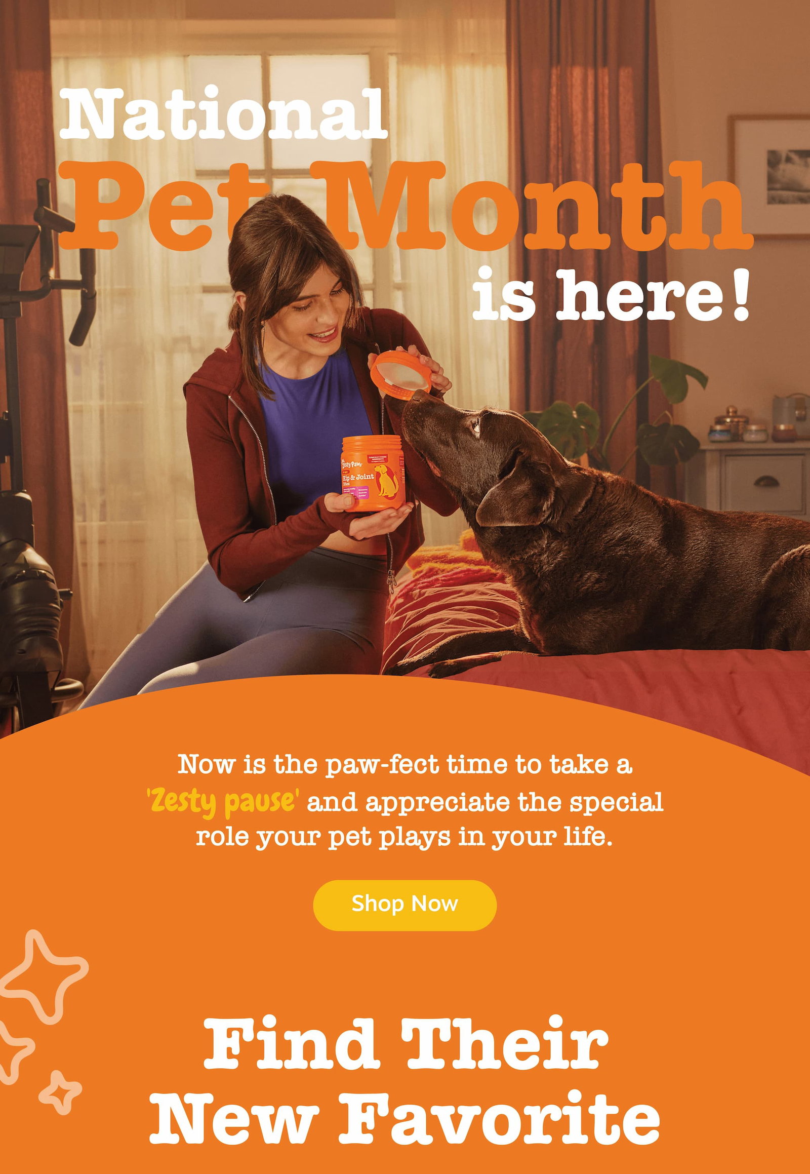 National Pet Month is here! Now is the paw-fect time to take a 'Zesty Pause' and appreciate the special role your pet plays in your life. Shop now and find their new favorite!
