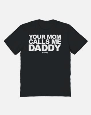 Your Mom Calls Me Daddy T Shirt - dmbfcks