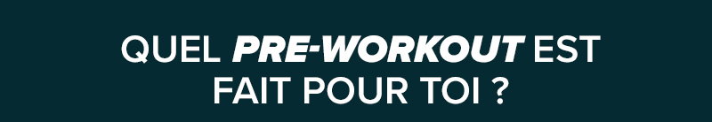 Quel pre-workout est fait pour toi ?