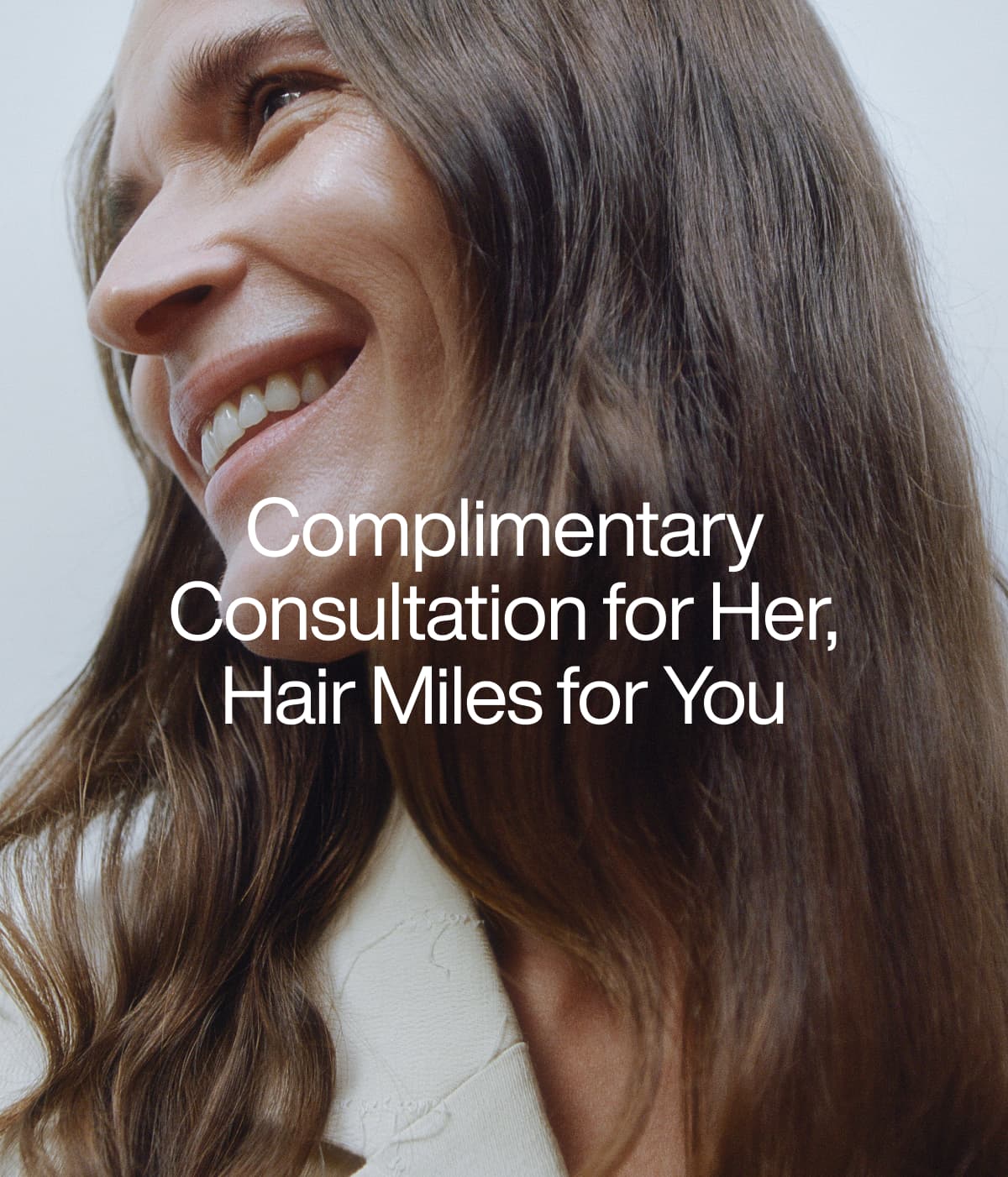 Complimentary Consultation for Her, Hair Miles for You.